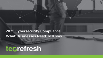2025 Cybersecurity Compliance: What Businesses Need To Know