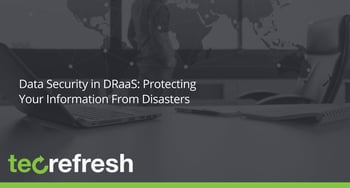 Data Security in DRaaS: Protecting Your Information From Disasters