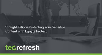 Straight Talk on Protecting Your Sensitive Content with Egnyte Protect