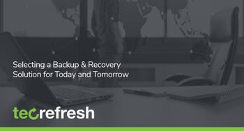 Selecting a Backup & Recovery Solution for Today and Tomorrow