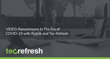 VIDEO: Ransomware In The Era of COVID-19 with Rubrik and Tec-Refresh
