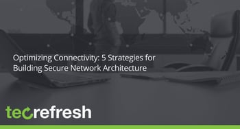 Optimizing Connectivity: 5 Strategies for Building Secure Network Architecture