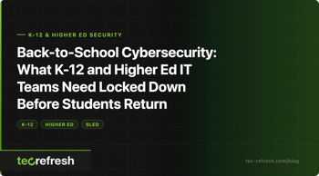 Back-to-School Cybersecurity: What K-12 and Higher Ed IT Teams Need Locked Down Before Students Return