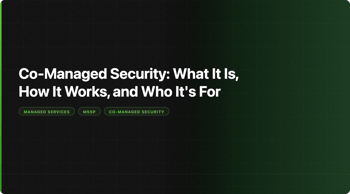Co-Managed Security: What It Is, How It Works, and Who It's For