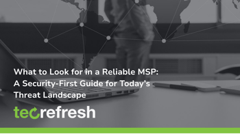 What to Look for in a Reliable MSP: A Security-First Guide for Today’s Threat Landscape