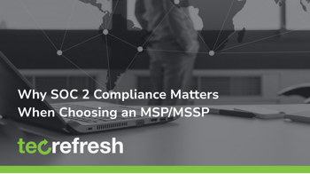Why SOC 2 Compliance Matters When Choosing an MSP/MSSP
