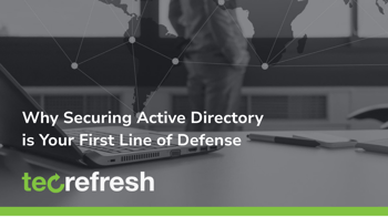 Why Securing Active Directory is Your First Line of Defense